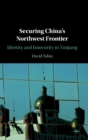 Securing China's Northwest Frontier : Identity and Insecurity in Xinjiang - Book