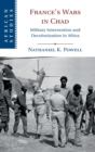 France's Wars in Chad : Military Intervention and Decolonization in Africa - Book