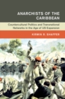 Anarchists of the Caribbean : Countercultural Politics and Transnational Networks in the Age of US Expansion - Book