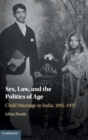 Sex, Law, and the Politics of Age : Child Marriage in India, 1891-1937 - Book