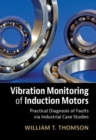 Vibration Monitoring of Induction Motors : Practical Diagnosis of Faults via Industrial Case Studies - Book