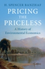 Pricing the Priceless : A History of Environmental Economics - Book