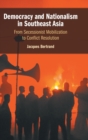 Democracy and Nationalism in Southeast Asia : From Secessionist Mobilization to Conflict Resolution - Book