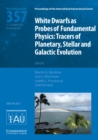 White Dwarfs as Probes of Fundamental Physics (IAU S357) : Tracers of Planetary, Stellar and Galactic Evolution - Book