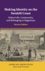 Making Identity on the Swahili Coast : Urban Life, Community, and Belonging in Bagamoyo - Book