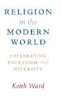 Religion in the Modern World : Celebrating Pluralism and Diversity - Book