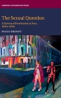 The Sexual Question : A History of Prostitution in Peru, 1850s-1950s - Book