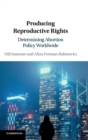 Producing Reproductive Rights : Determining Abortion Policy Worldwide - Book
