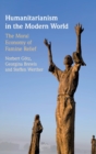 Humanitarianism in the Modern World : The Moral Economy of Famine Relief - Book