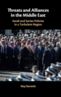 Threats and Alliances in the Middle East : Saudi and Syrian Policies in a Turbulent Region - Book