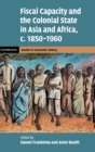 Fiscal Capacity and the Colonial State in Asia and Africa, c.1850-1960 - Book