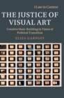 The Justice of Visual Art : Creative State-Building in Times of Political Transition - Book