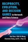 Reciprocity, Evolution, and Decision Games in Network and Data Science - Book