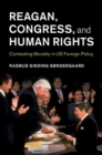 Reagan, Congress, and Human Rights : Contesting Morality in US Foreign Policy - Book
