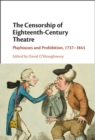 The Censorship of Eighteenth-Century Theatre : Playhouses and Prohibition, 1737-1843 - Book