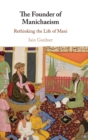 The Founder of Manichaeism : Rethinking the Life of Mani - Book