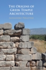 The Origins of Greek Temple Architecture - Book