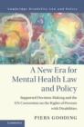 New Era for Mental Health Law and Policy : Supported Decision-Making and the UN Convention on the Rights of Persons with Disabilities - eBook