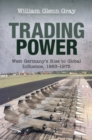 Trading Power : West Germany's Rise to Global Influence, 1963-1975 - eBook
