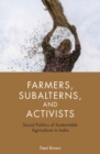 Farmers, Subalterns, and Activists : Social Politics of Sustainable Agriculture in India - eBook