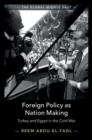 Foreign Policy as Nation Making : Turkey and Egypt in the Cold War - eBook