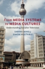 From Media Systems to Media Cultures : Understanding Socialist Television - eBook