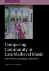 Composing Community in Late Medieval Music : Self-Reference, Pedagogy, and Practice - eBook