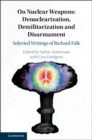 On Nuclear Weapons: Denuclearization, Demilitarization and Disarmament : Selected Writings of Richard Falk - eBook