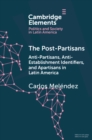 Post-Partisans : Anti-Partisans, Anti-Establishment Identifiers, and Apartisans in Latin America - eBook
