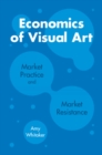 Economics of Visual Art : Market Practice and Market Resistance - eBook