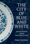 City of Blue and White : Chinese Porcelain and the Early Modern World - eBook