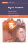 Beyond Autonomy : Limits and Alternatives to Informed Consent in Research Ethics and Law - eBook