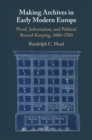 Making Archives in Early Modern Europe : Proof, Information, and Political Record-Keeping, 1400-1700 - eBook