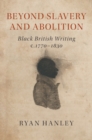 Beyond Slavery and Abolition : Black British Writing, c.1770-1830 - eBook