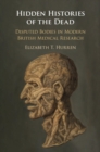 Hidden Histories of the Dead : Disputed Bodies in Modern British Medical Research - eBook