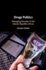 Drugs Politics : Managing Disorder in the Islamic Republic of Iran - eBook
