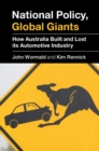 National Policy, Global Giants : How Australia Built and Lost its Automotive Industry - eBook