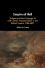 Empire of Hell : Religion and the Campaign to End Convict Transportation in the British Empire, 1788-1875 - eBook
