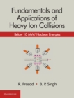 Fundamentals and Applications of Heavy Ion Collisions : Below 10 MeV/ Nucleon Energies - eBook