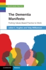 Dementia Manifesto : Putting Values-Based Practice to Work - eBook