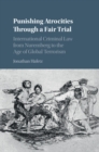 Punishing Atrocities through a Fair Trial : International Criminal Law from Nuremberg to the Age of Global Terrorism - eBook