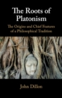 The Roots of Platonism : The Origins and Chief Features of a Philosophical Tradition - eBook