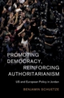 Promoting Democracy, Reinforcing Authoritarianism : US and European Policy in Jordan - eBook