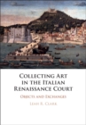 Collecting Art in the Italian Renaissance Court : Objects and Exchanges - eBook