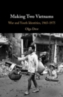 Making Two Vietnams : War and Youth Identities, 1965-1975 - eBook