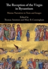 The Reception of the Virgin in Byzantium : Marian Narratives in Texts and Images - Book