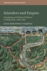 Islanders and Empire : Smuggling and Political Defiance in Hispaniola, 1580–1690 - Book