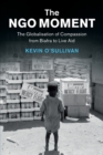 The NGO Moment : The Globalisation of Compassion from Biafra to Live Aid - Book