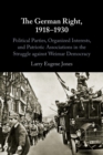 The German Right, 1918-1930 : Political Parties, Organized Interests, and Patriotic Associations in the Struggle against Weimar Democracy - Book