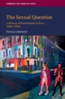 The Sexual Question : A History of Prostitution in Peru, 1850s-1950s - Book